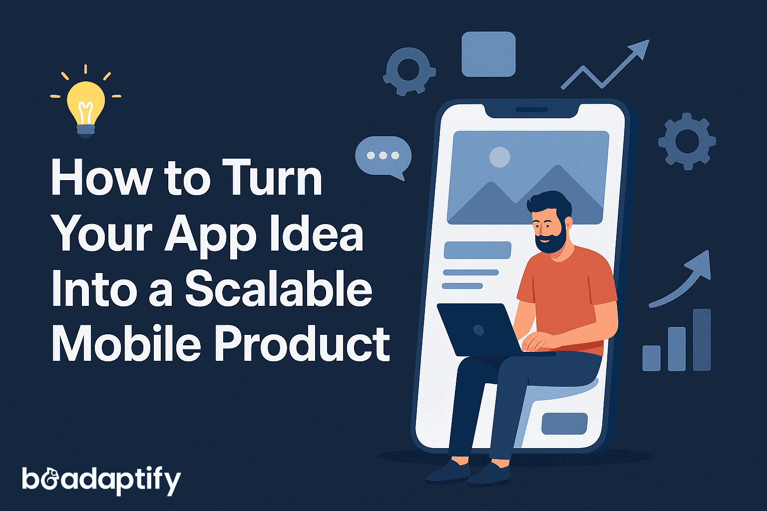 How to Turn Your App Idea into a Scalable Mobile Product